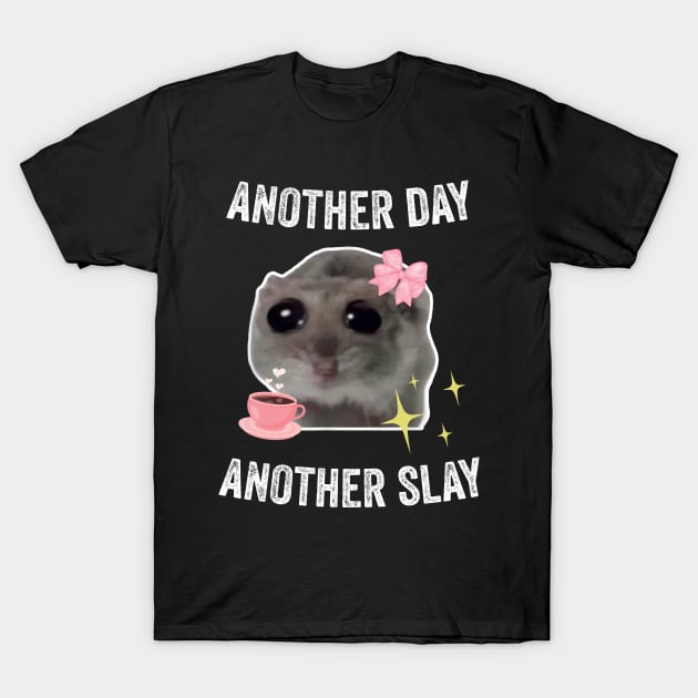 Sad Hamster Another Day Another Slay T-Shirt by LaroyaloTees